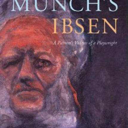 Munch's Ibsen: A Painter's Visions of a Playwright