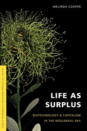 Life as Surplus: Biotechnology and Capitalism in the Neoliberal Era