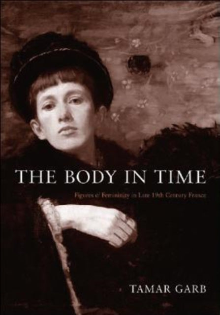 The Body in Time: Figures of Femininity in Late Nineteenth-Century France