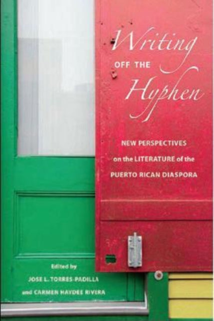 Writing Off the Hyphen: New Critical Perspectives on the Literature of the Puerto Rican Diaspora