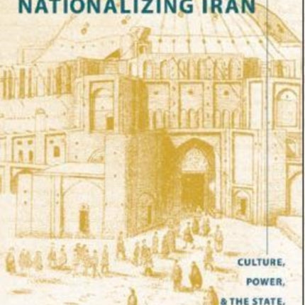 Nationalizing Iran: Culture, Power, and the State, 1870-1940