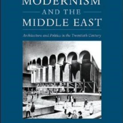 Modernism and the Middle East: Architecture and Politics in the Twentieth Century