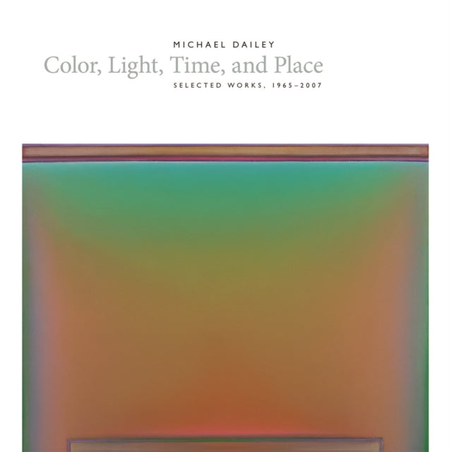 Michael Dailey: Color, Light, Time, and Place Selected Works, 1965-2007