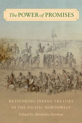 The Power of Promises: Rethinking Indian Treaties in the Pacific Northwest