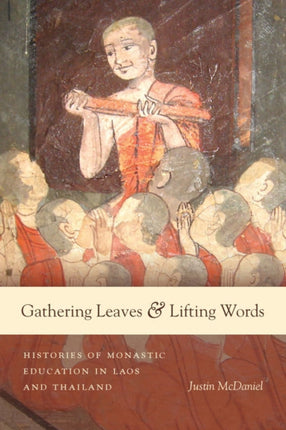 Gathering Leaves and Lifting Words: Histories of Buddhist Monastic Education in Laos and Thailand