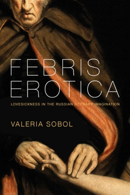 Febris Erotica: Lovesickness in the Russian Literary Imagination