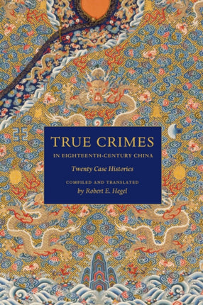 True Crimes in Eighteenth-Century China: Twenty Case Histories