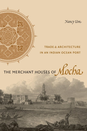 The Merchant Houses of Mocha: Trade and Architecture in an Indian Ocean Port