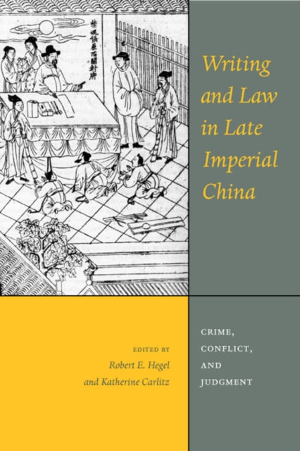 Writing and Law in Late Imperial China: Crime, Conflict, and Judgment