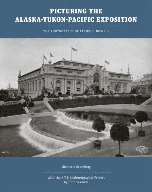 Picturing the Alaska-Yukon-Pacific Exposition: The Photographs of Frank H. Nowell