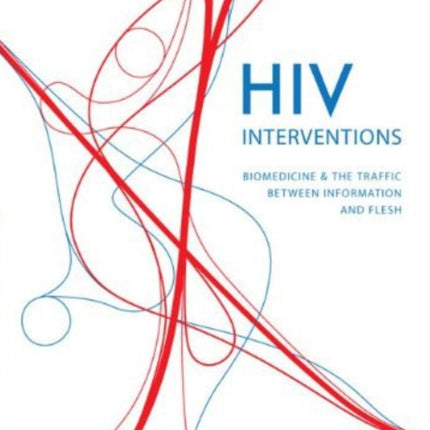 HIV Interventions: Biomedicine and the Traffic between Information and Flesh