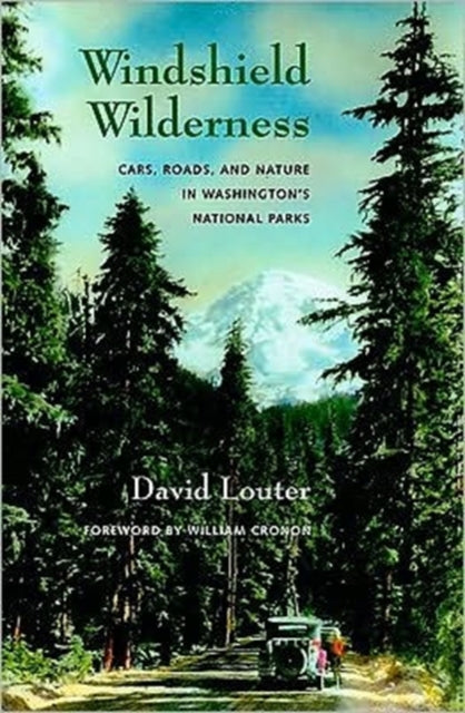 Windshield Wilderness: Cars, Roads, and Nature in Washington's National Parks