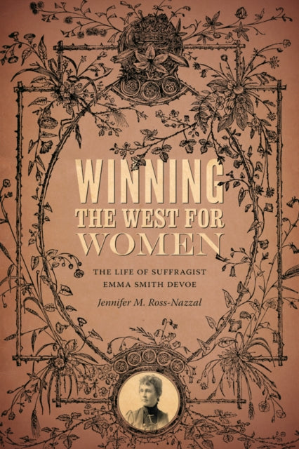 Winning the West for Women: The Life of Suffragist Emma Smith DeVoe