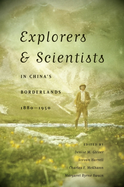 Explorers and Scientists in China's Borderlands, 1880-1950