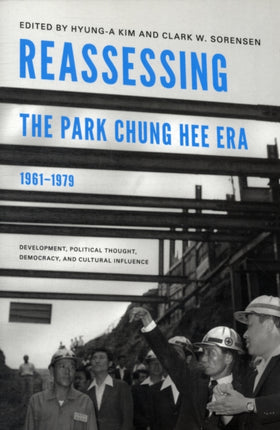 Reassessing the Park Chung Hee Era, 1961-1979: Development, Political Thought, Democracy, and Cultural Influence