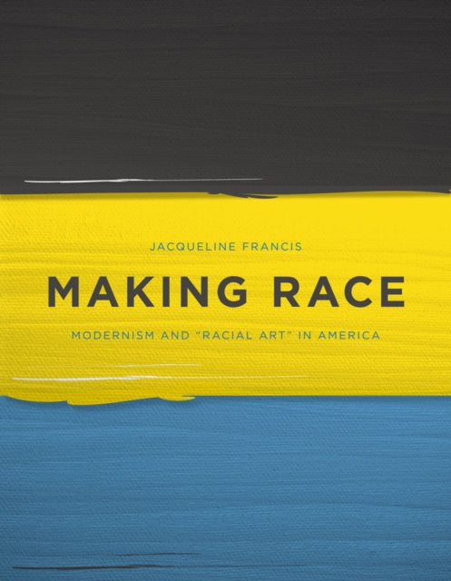 Making Race: Modernism and “Racial Art” in America