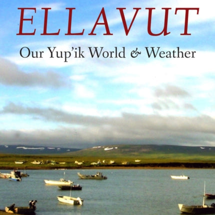 Ellavut / Our Yup'ik World and Weather: Continuity and Change on the Bering Sea Coast