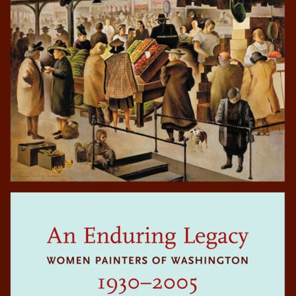 An Enduring Legacy: Women Painters of Washington, 1930-2005