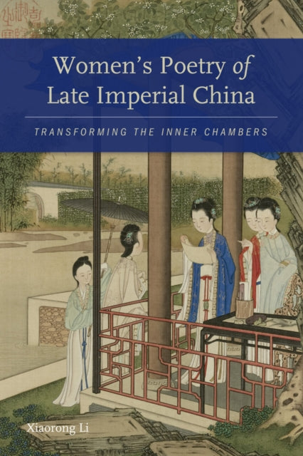 Women’s Poetry of Late Imperial China: Transforming the Inner Chambers