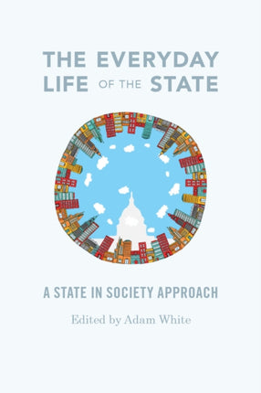 The Everyday Life of the State: A State-in-Society Approach