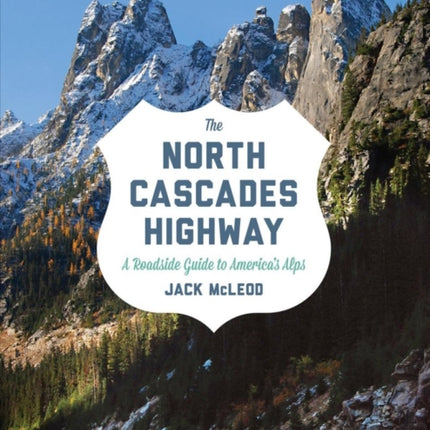 The North Cascades Highway: A Roadside Guide