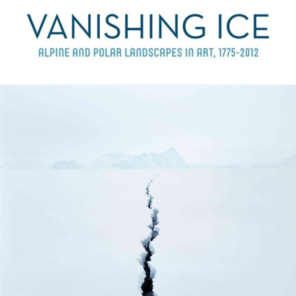 Vanishing Ice: Alpine and Polar Landscapes in Art, 1775-2012