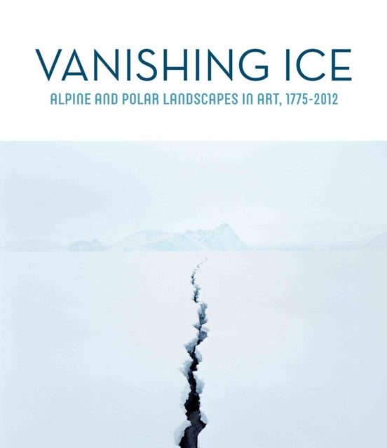 Vanishing Ice: Alpine and Polar Landscapes in Art, 1775-2012