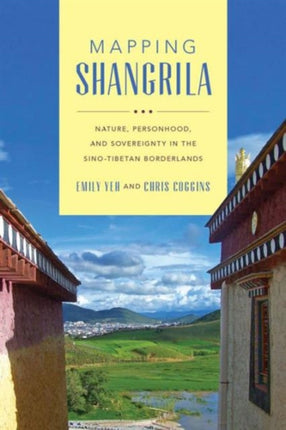 Mapping Shangrila: Contested Landscapes in the Sino-Tibetan Borderlands