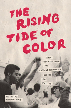 The Rising Tide of Color: Race, State Violence, and Radical Movements across the Pacific