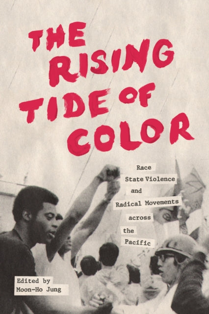 The Rising Tide of Color: Race, State Violence, and Radical Movements across the Pacific