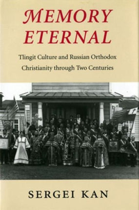 Memory Eternal: Tlingit Culture and Russian Orthodox Christianity through Two Centuries