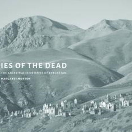 Cities of the Dead: The Ancestral Cemeteries of Kyrgyzstan