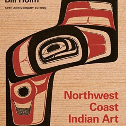 Northwest Coast Indian Art: An Analysis of Form, 50th Anniversary Edition