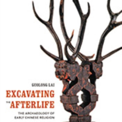 Excavating the Afterlife: The Archaeology of Early Chinese Religion