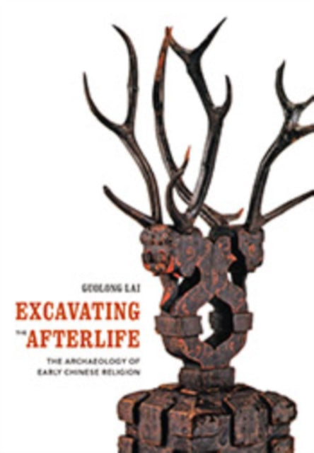 Excavating the Afterlife: The Archaeology of Early Chinese Religion