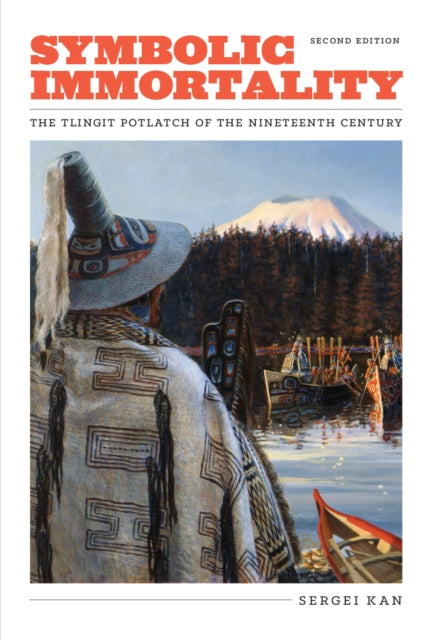 Symbolic Immortality: The Tlingit Potlatch of the Nineteenth Century, Second Edition