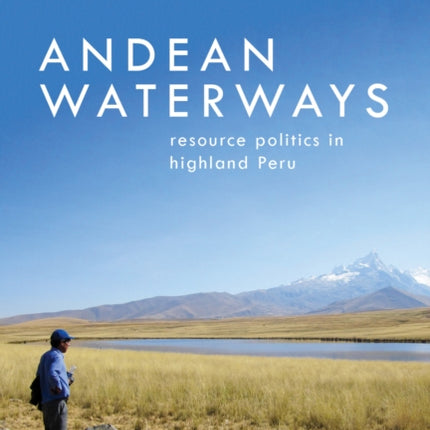 Andean Waterways: Resource Politics in Highland Peru