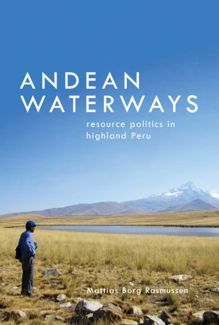 Andean Waterways: Resource Politics in Highland Peru