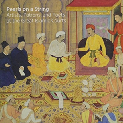 Pearls on a String: Artists, Patrons, and Poets at the Great Islamic Courts