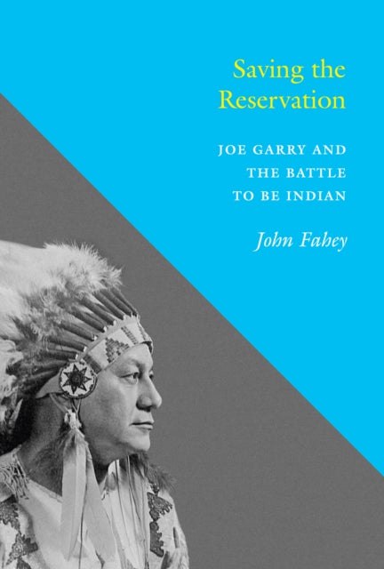 Saving the Reservation: Joe Garry and the Battle to Be Indian