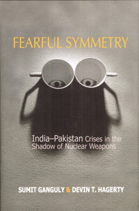 Fearful Symmetry: India-Pakistan Crises in the Shadow of Nuclear Weapons