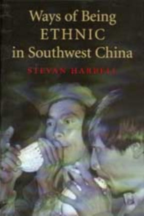 Ways of Being Ethnic in Southwest China