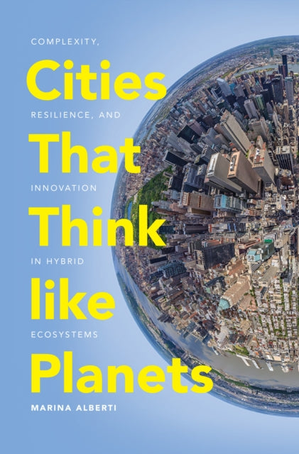 Cities That Think like Planets: Complexity, Resilience, and Innovation in Hybrid Ecosystems