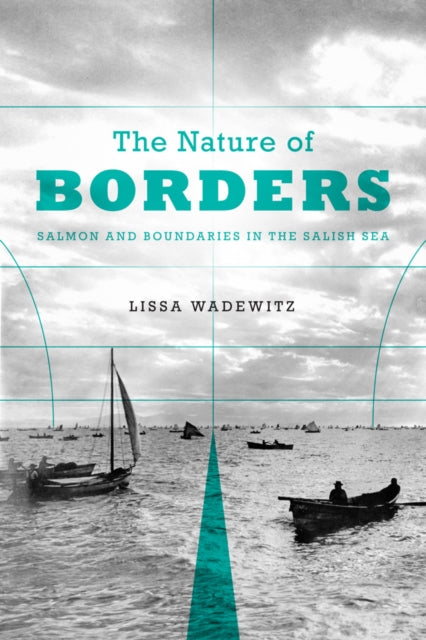 The Nature of Borders: Salmon, Boundaries, and Bandits on the Salish Sea