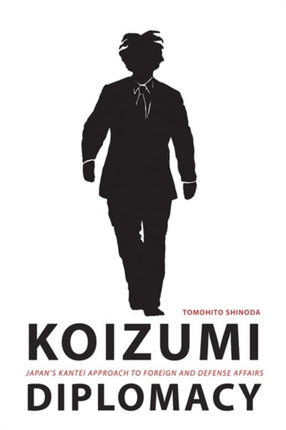 Koizumi Diplomacy: Japan's Kantei Approach to Foreign and Defense Affairs