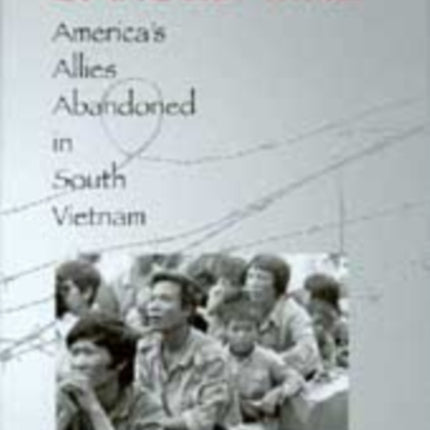 A Gift of Barbed Wire: America's Allies Abandoned in South Vietnam