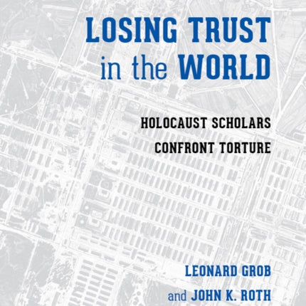 Losing Trust in the World: Holocaust Scholars Confront Torture