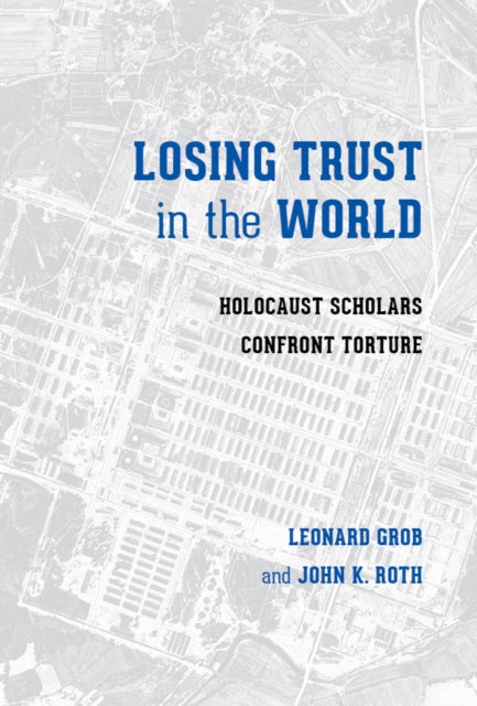 Losing Trust in the World: Holocaust Scholars Confront Torture