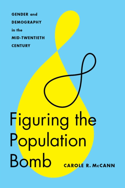 Figuring the Population Bomb: Gender and Demography in the Mid-Twentieth Century