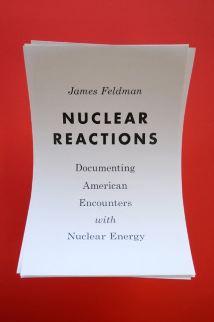 Nuclear Reactions: Documenting American Encounters with Nuclear Energy